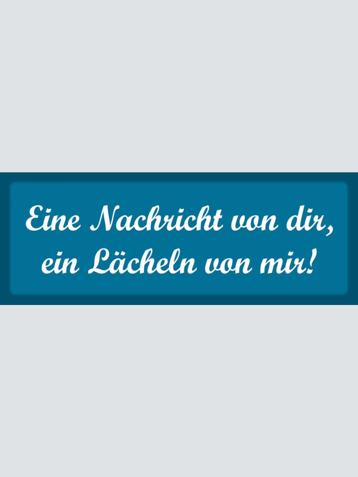 Schild Eine Nachricht Von Dir Ein Lächeln Von Mir Liebe 27 x 10 Blech od. Holz
