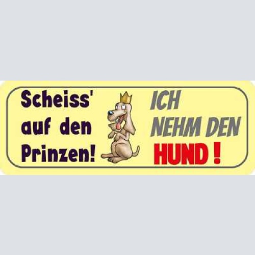 Schild scheiss auf den prinzen ich nehm den hund tier liebe 27x10 blech od.holz