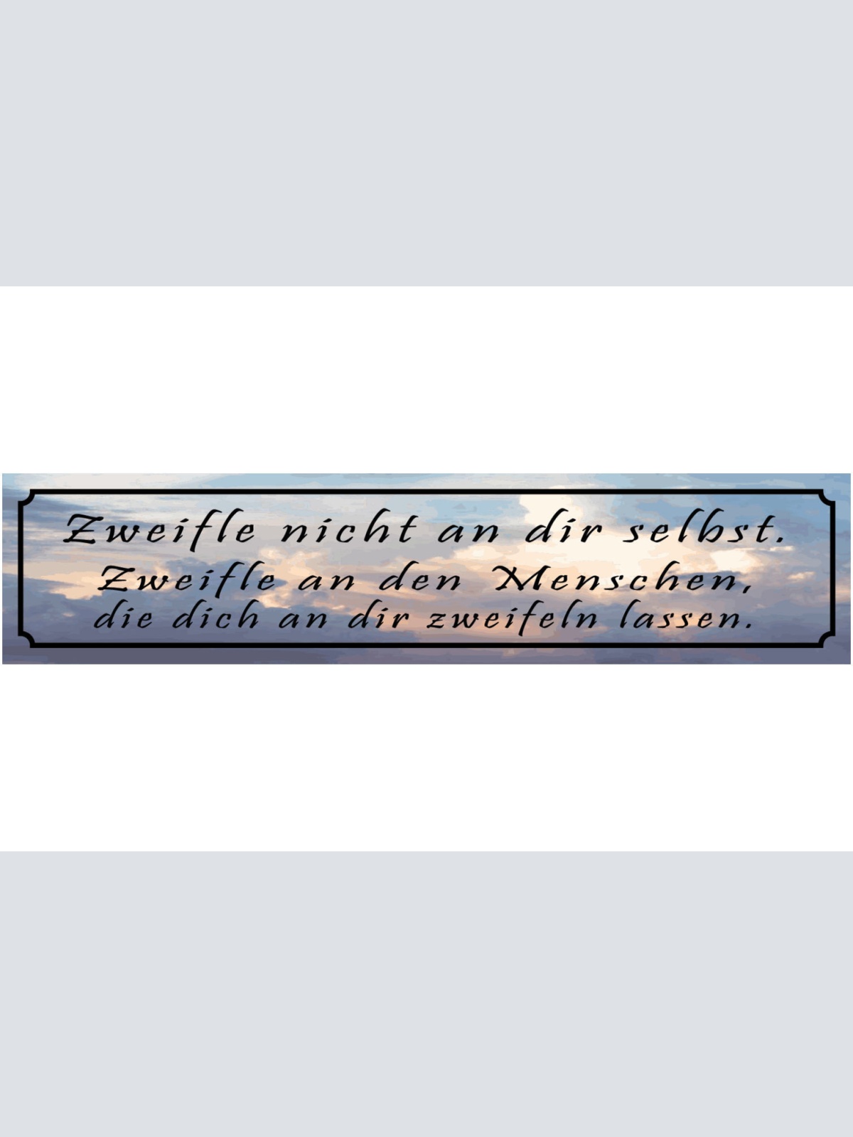 Schild Zweifle Nicht An Dir Selbst Menschen Zweifel 46 x 10 Blech od. Holz