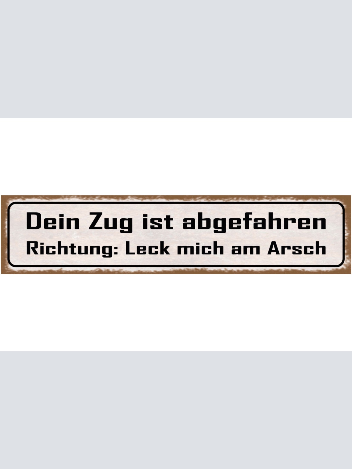 Schild Dein Zug Ist Abgefahren Richtung Leck mich am Arsch 46 x 10 Blech od.Holz