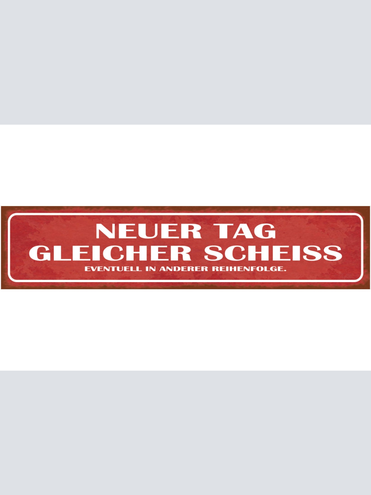 Schild Neuer Tag Gleicher Scheiss Evtl Andere Reihenfolge 46 x 10 Blech od. Holz