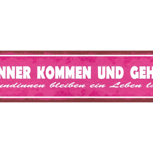 Schild Männer Kommen & Gehen Freundinnen Ein Leben Lang 46 x 10 Blech od. Holz