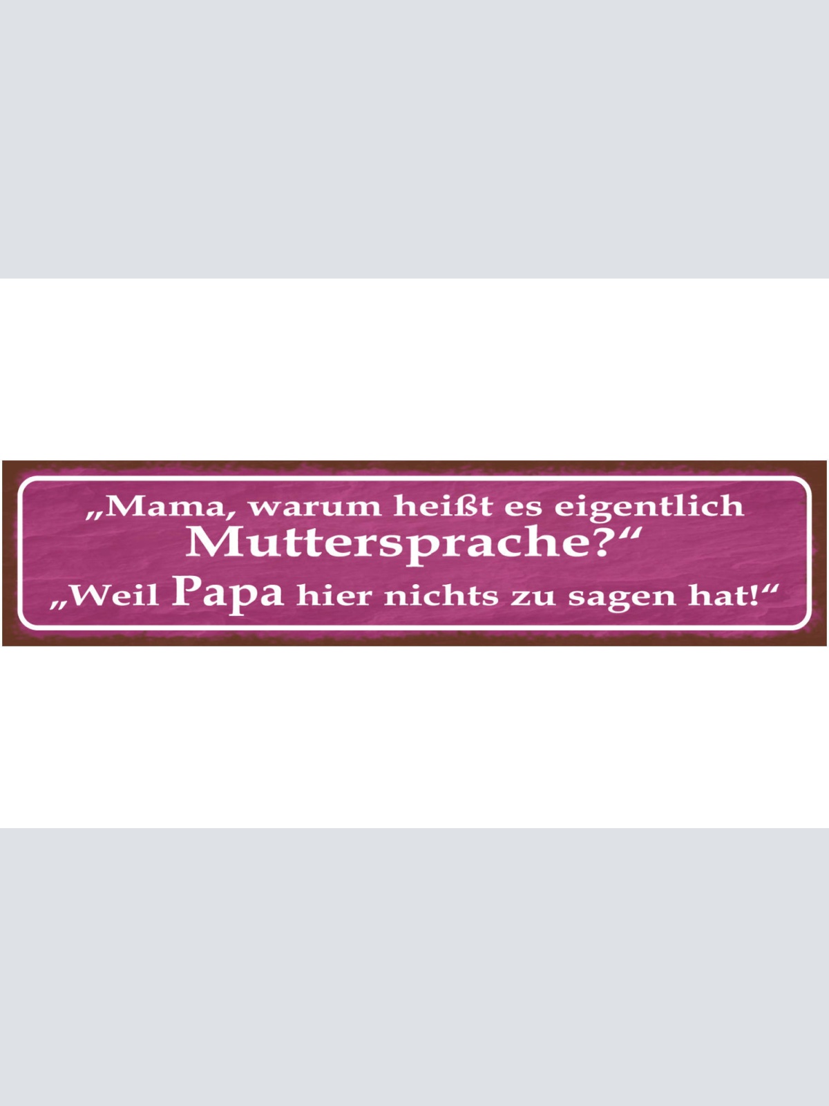 Schild Mama Muttersprache Papa Nichts Zu Sagen Eltern Kind 46 x 10 Blech od.Holz