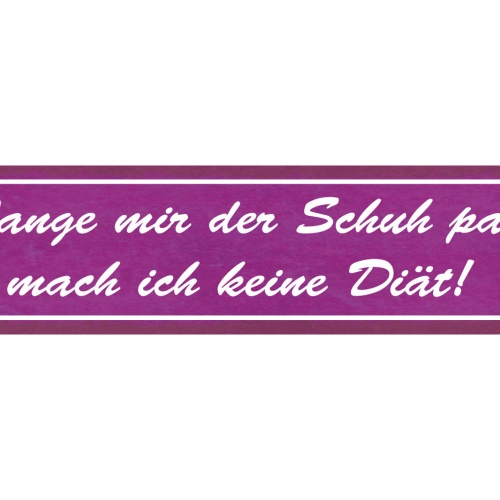 Schild Solange Mir Der Schuh Passt Mach Ich Keine Diät 46 x 10 Blech od. Holz