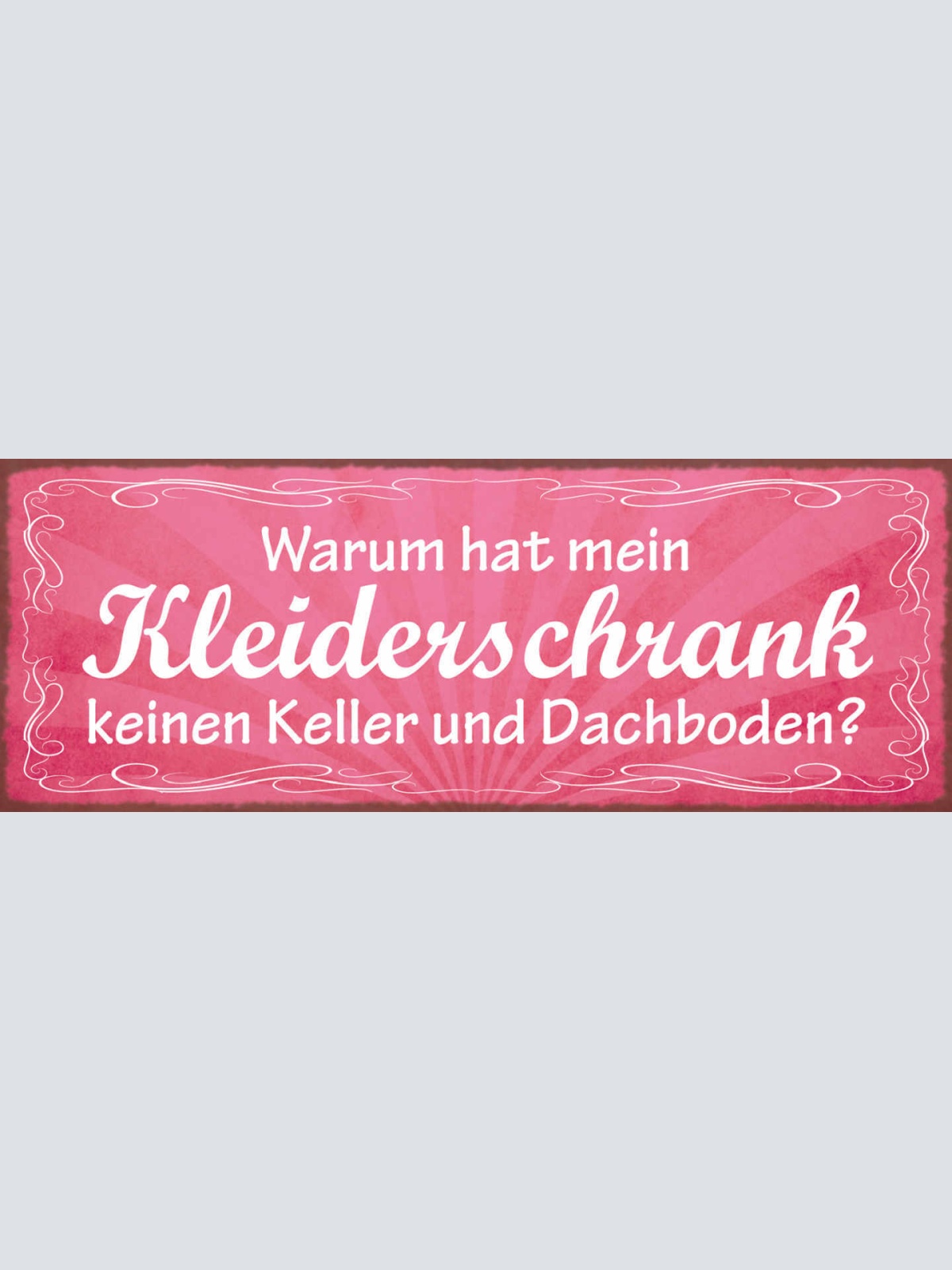 Schild Warum Hat Mein Kleiderschrank Keinen Keller & Dachboden Kleidung 27x10