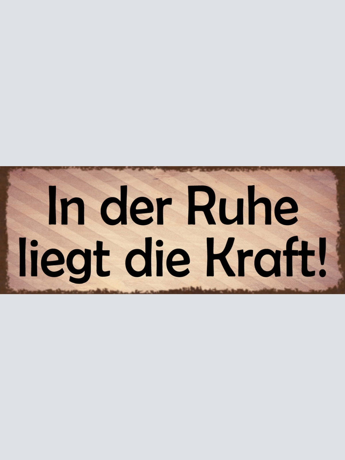 Schild In Der Ruhe Liegt Die Kraft Zeit Lassen Hektik Stress 27x10 Blech od.Holz