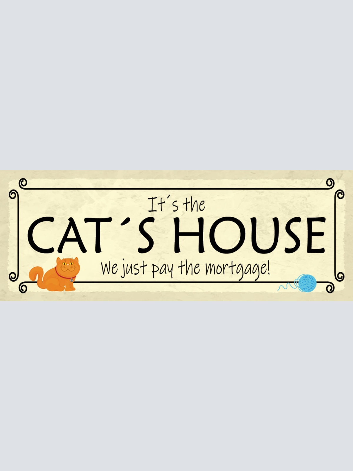 Schild It's The Cat House We Just Pay The Mortgage Katze 27x10 Blech od.Holz