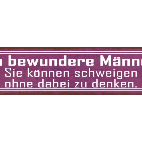 Schild Ich Bewundere Männer Schweigen Ohne Zu Denken 46 x 10 Blech od. Holz