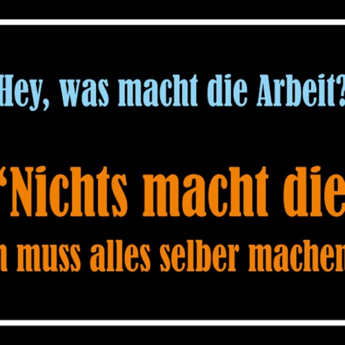 Schild Spruch Was macht die Arbeit Nichts muss alles selber machen JW