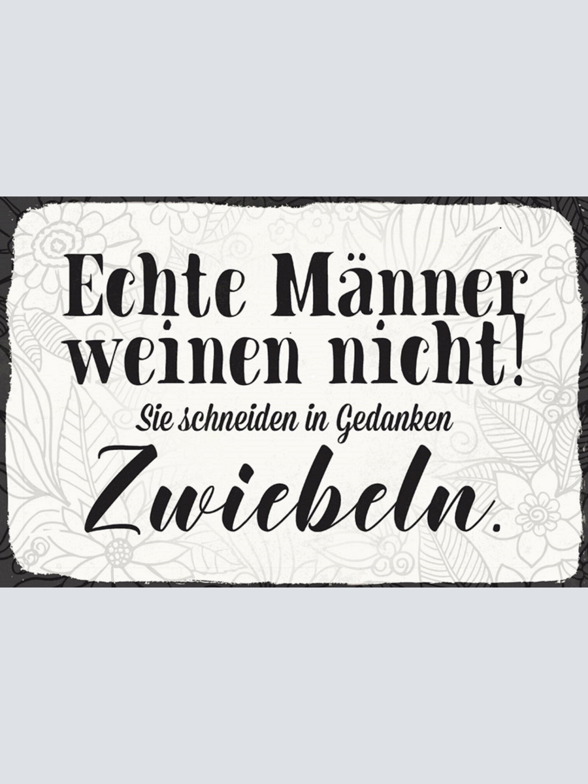 Schild Spruch Echte Männer weinen nicht Sie schneiden in Gedanken Zwiebeln JW