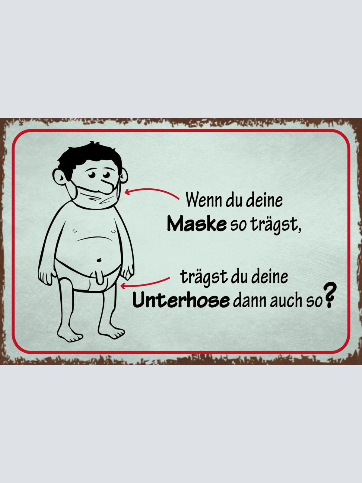 Schild Spruch Wenn du Maske so trägst du deine Unterhose auch so Hygiene JW