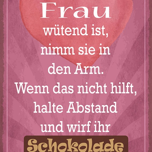 Schild Spruch Wenn Frau wütend nimm sie in Arm und wirf ihr Schokolade zu JW