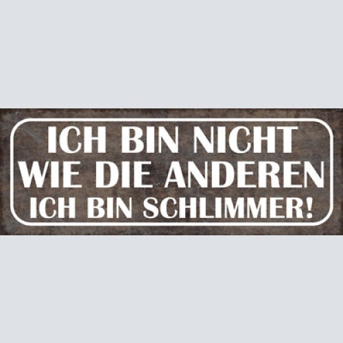 Schild ich bin nicht wie die anderen ich bin schlimmer 27x10 blech od.holz