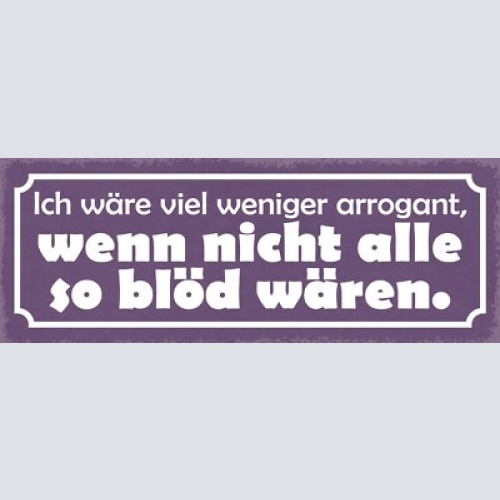 Schild ich wäre viel weniger arrogant wenn nicht alle so blöd wären 27x10