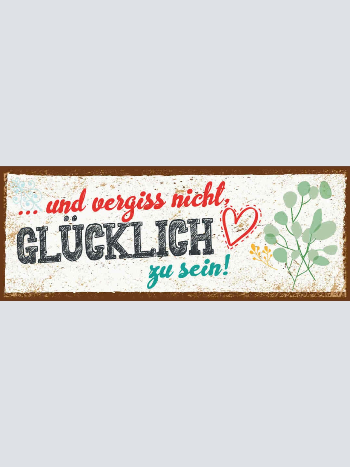 Schild Und Vergiss Nicht Glücklich Zu Sein Glück Leben 27x10 Blech od.Holz