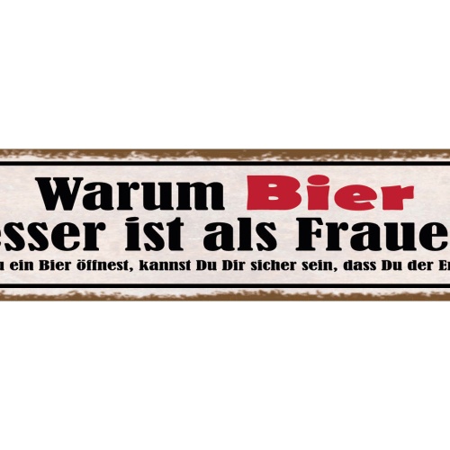 Schild Warum Bier Besser Ist Als Frauen Wenn Du Bier Öffnest Sicher Der Erste