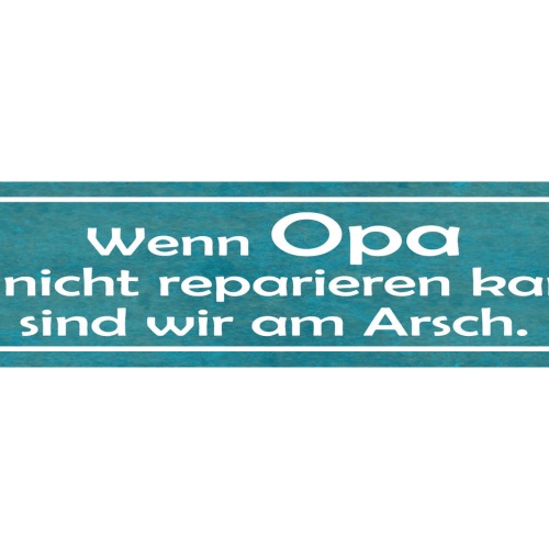 Schild Wenn Opa Es Nicht Reparieren Kann Sind Wir Am Arsch 46 x 10 Blech od.Holz