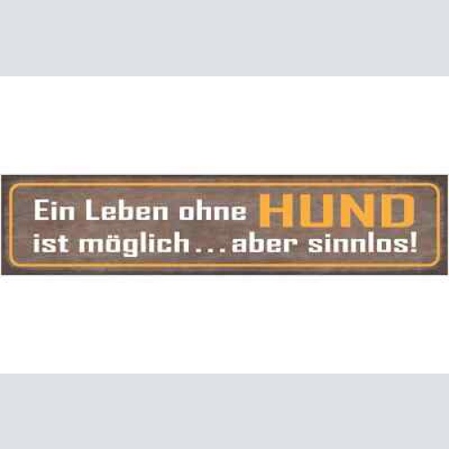 Schild ein leben ohne hund ist möglich aber sinnlos tier 46 x 10 blech od. holz