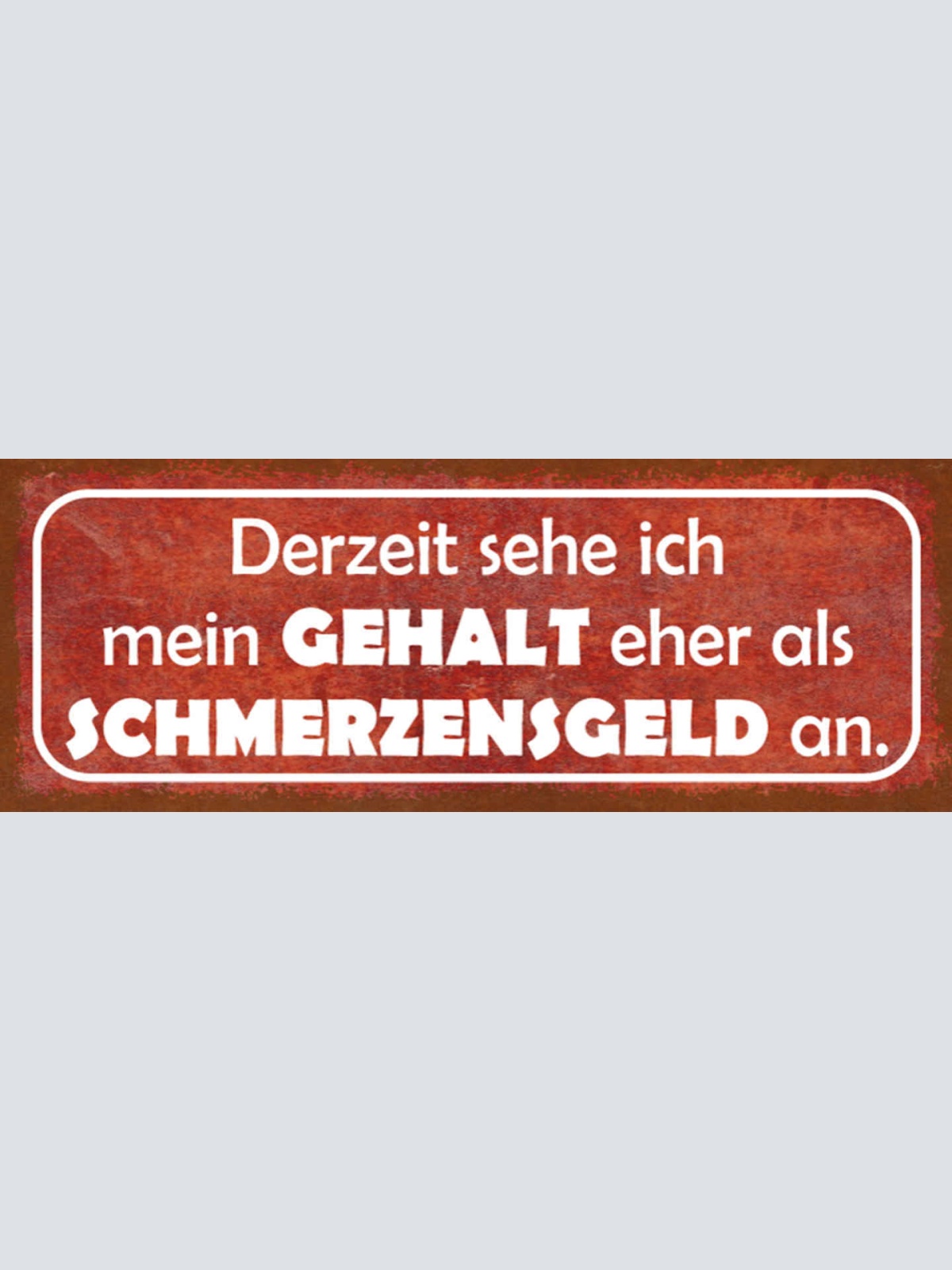 Schild Derzeit Sehe Ich Mein Gehalt Eher Als Schmerzensgeld An Arbeit 27x10