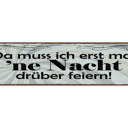 Schild Da Muss Ich Erst Ne Nacht Darüber Feiern Party 46 x 10 Blech od. Holz