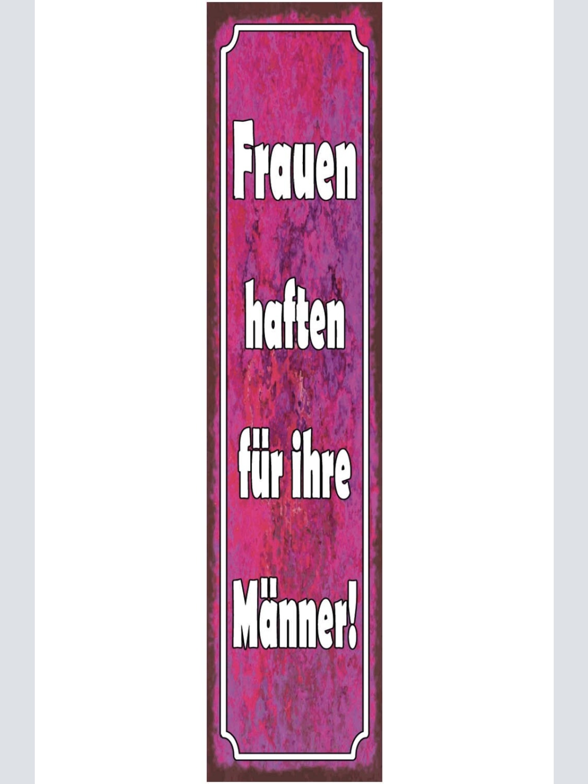 Schild Frauen Haften Für Ihre Männer Ehe Paar Liebe 46 x 10 Blech od. Holz