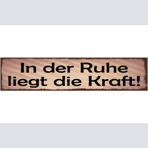 Schild In Der Ruhe Liegt Die Kraft Ruhig Still Nachdenken 46 x 10 Blech od. Holz