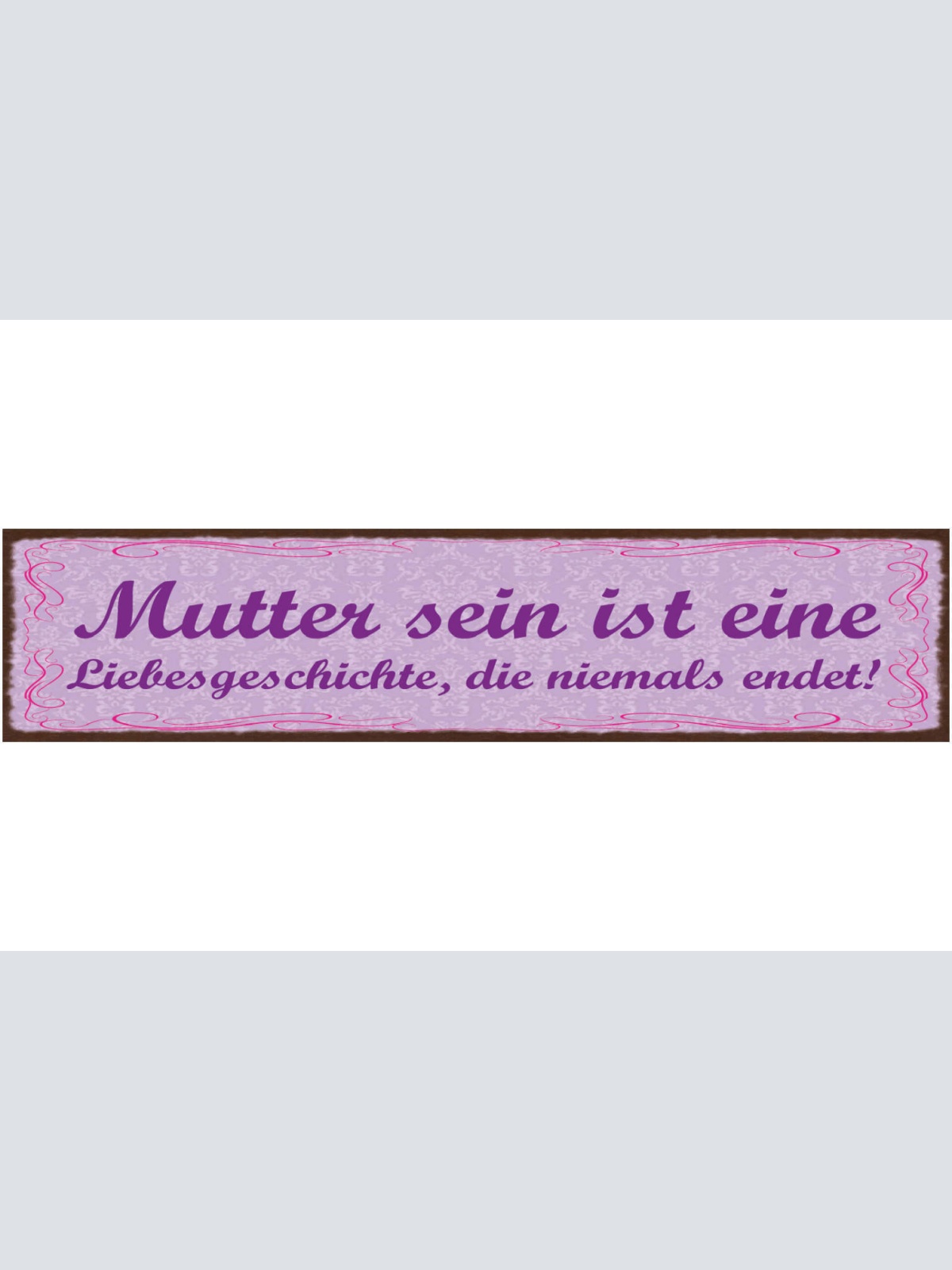 Schild Mutter Sein Ist Eine Liebesgeschichte Die Niemals Endet Mama 46 x 10