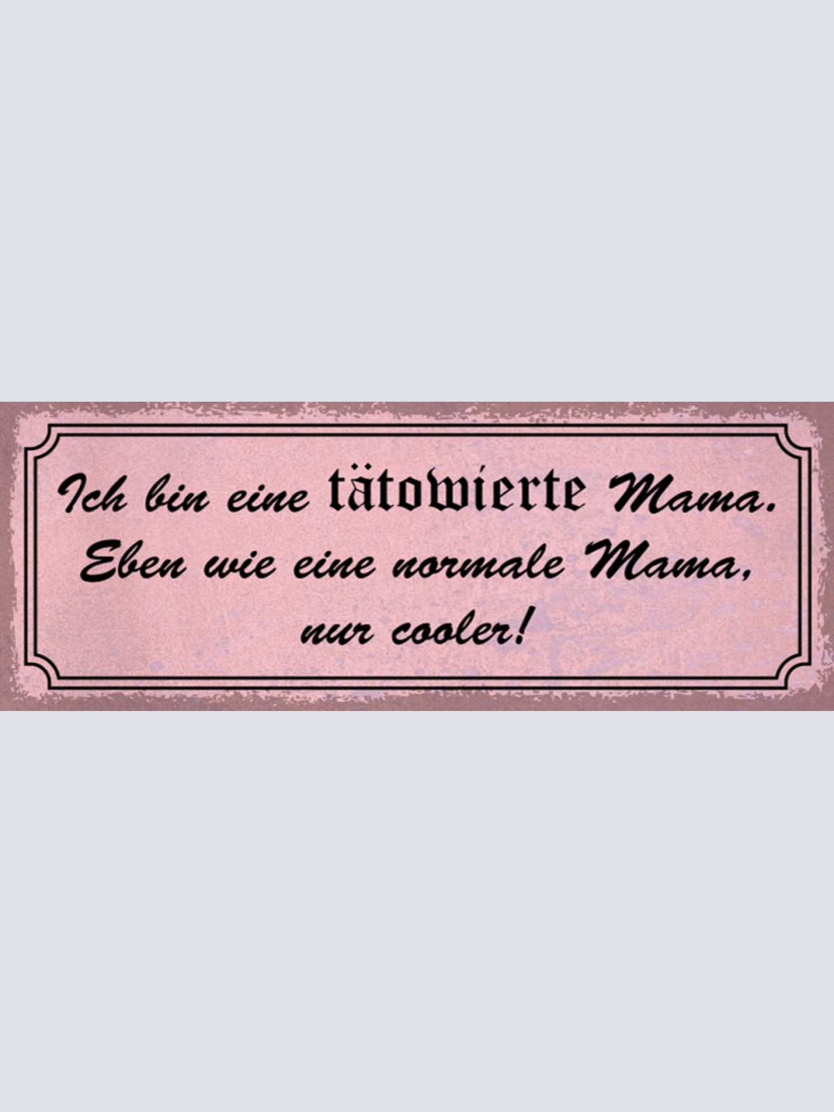 Schild Ich Bin Eine Tätowierte Mama Eben Wie Eine Normale Mama Nur Cooler 27x10