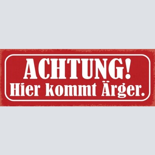 Schild achtung hier kommt ärger vorsicht schwierigkeiten 27x10 blech od.holz
