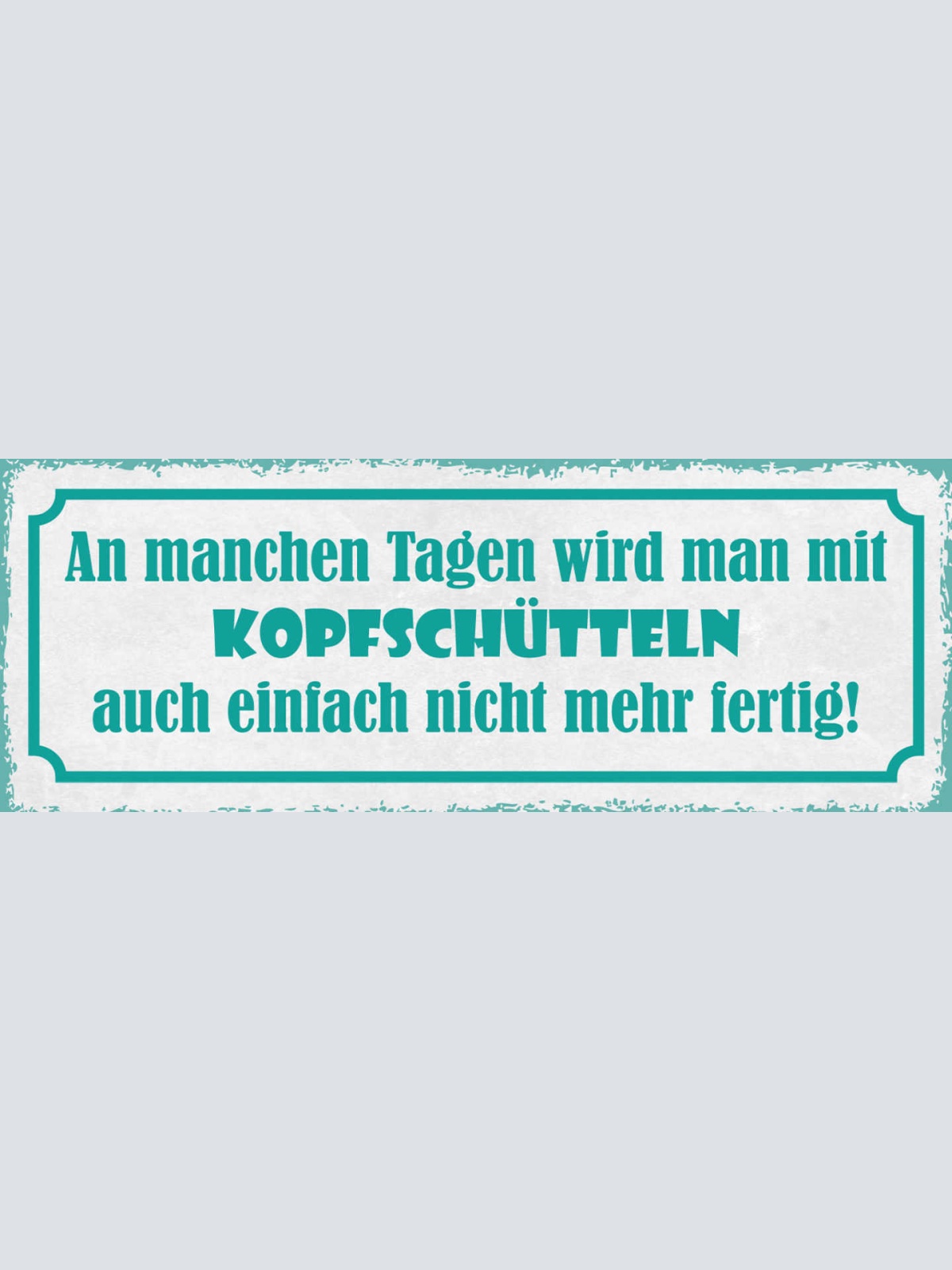 Schild An Manchen Tagen Wird Man Mit Kopf Schütteln Einfach Nicht Mehr Fertig