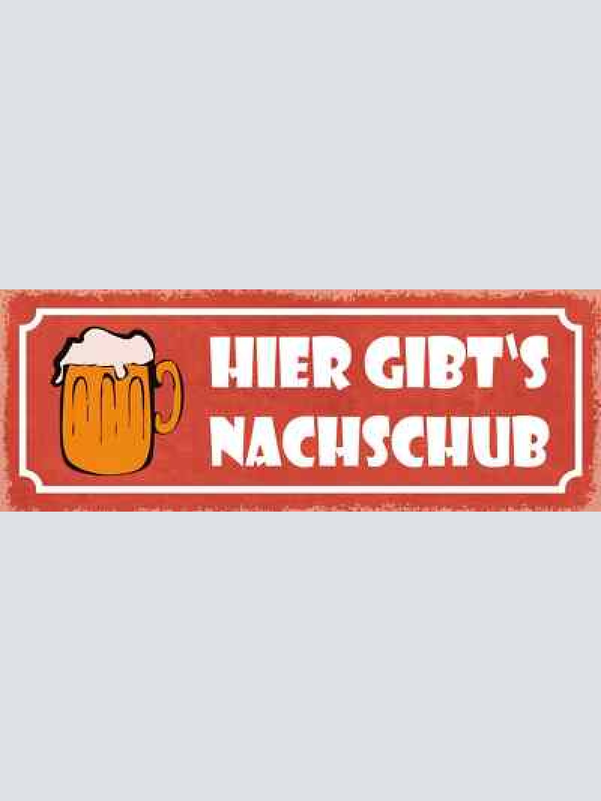 Schild hier gibt's nachschub bier alkohol glas wirt lokal 27x10 blech od.holz