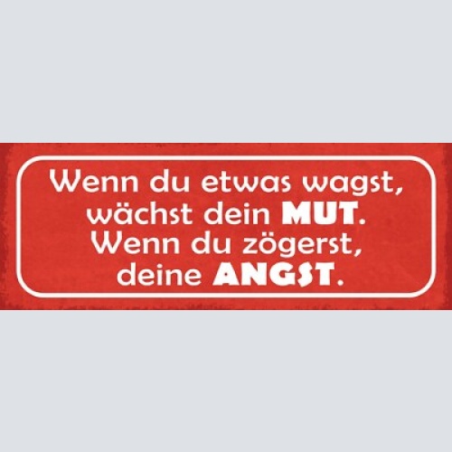 Schild wenn du etwas wagst wächst dein mut wenn du zögerst deine angst 27x10
