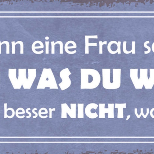 Schild Wenn Eine Frau Sagt Mach Was Du Willst Mach Besser Nicht Was Du Willst