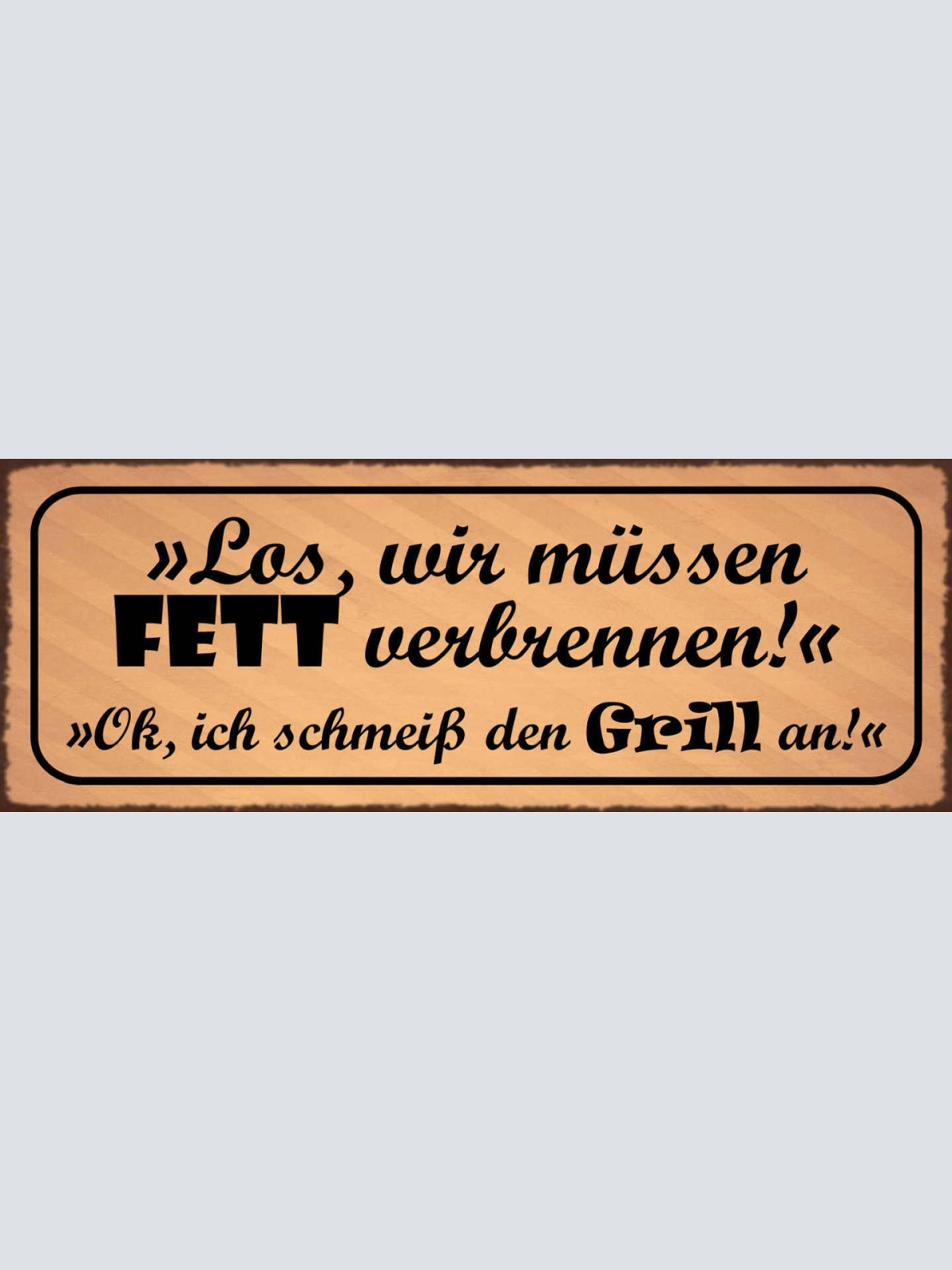 Schild Los Wir Müssen Fett Verbrennen Ok Ich Schmeiß Den Grill An Grillen 27x10