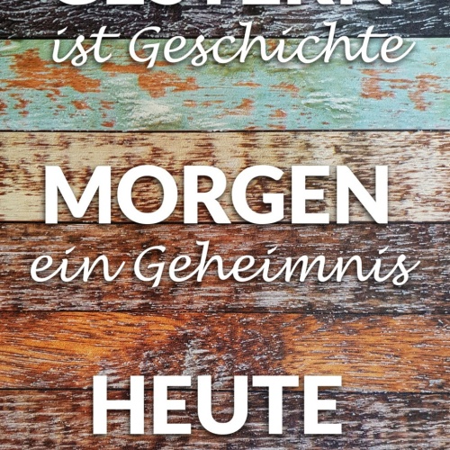 Schild Spruch Gestern ist Geschichte Morgen ein Geheimnis Heute ist das Leben JW