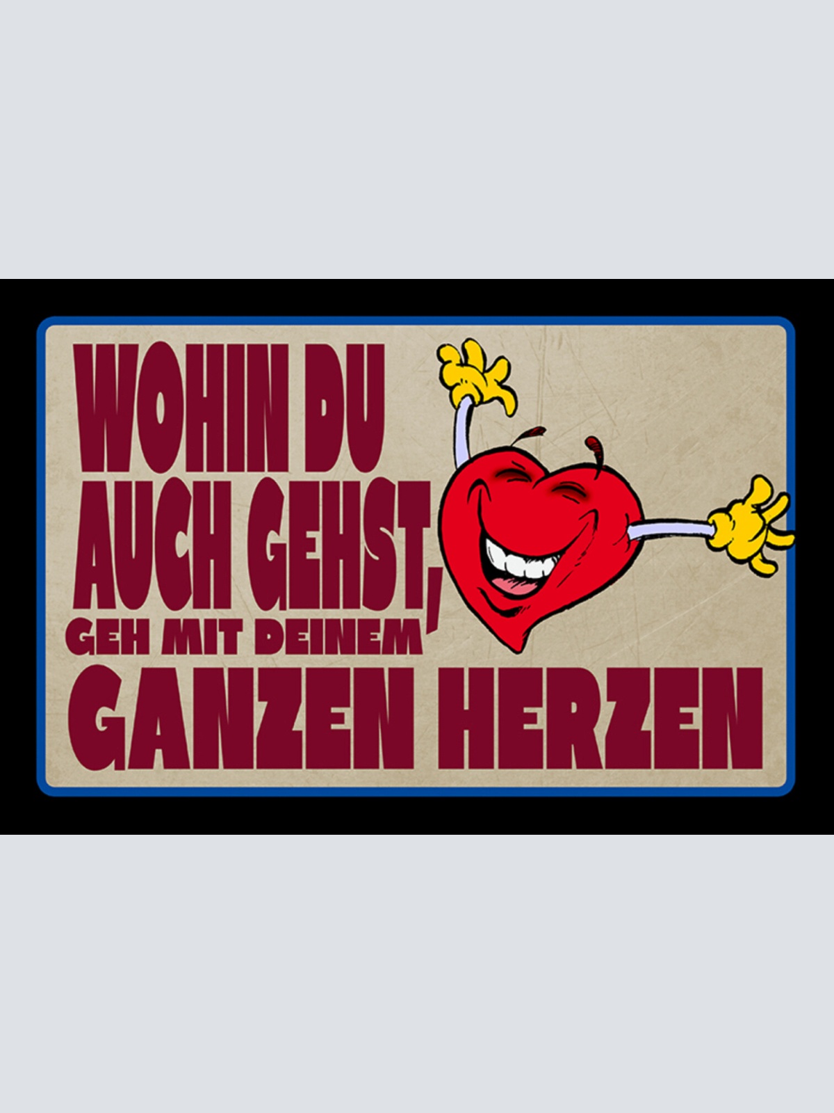 Schild Spruch Wohin du auch gehst geh mit deinem ganzen Herzen JW