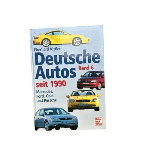 Deutsche Autos seit 1990. Bd. 6. Mercedes, Ford, Opel und Porsche Kittler, Eberh