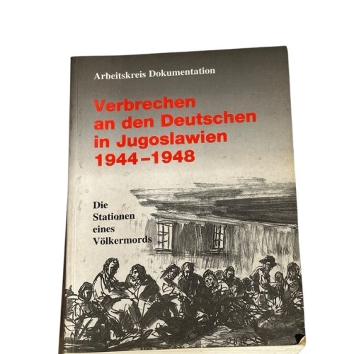 Verbrechen an den Deutschen in Jugoslawien 1944 - 1948 : die Stationen eines Völ