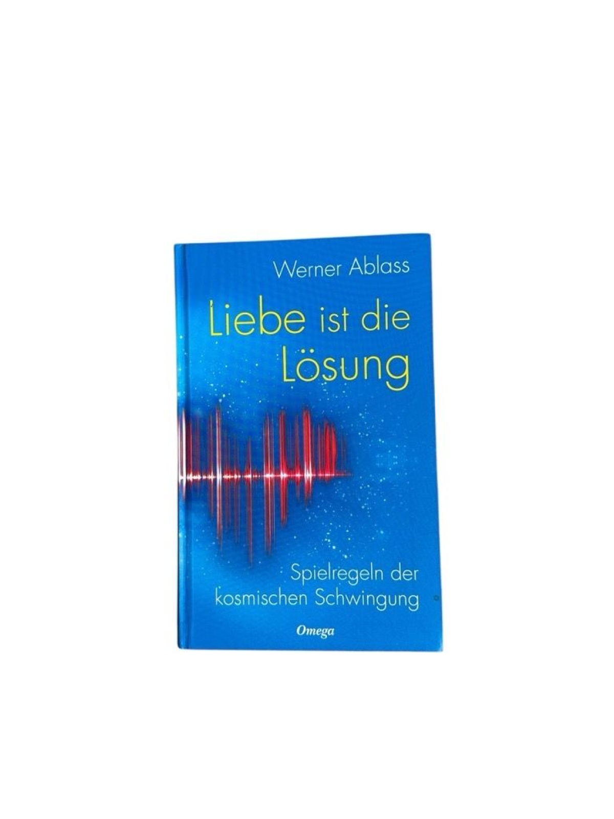 Liebe ist die Lösung : Spielregeln der kosmischen Schwingung Werner Ablass Ablas