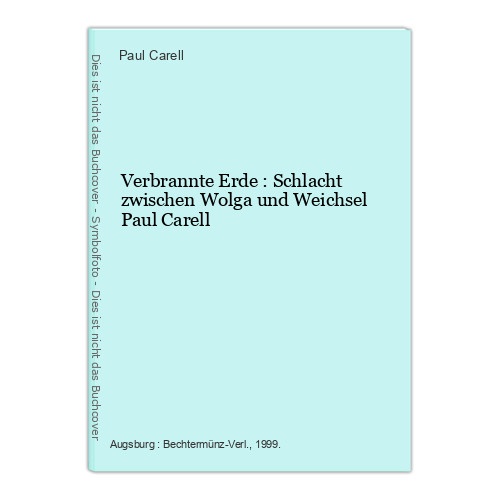 Verbrannte Erde : Schlacht zwischen Wolga und Weichsel Paul Carell Carell, Paul: