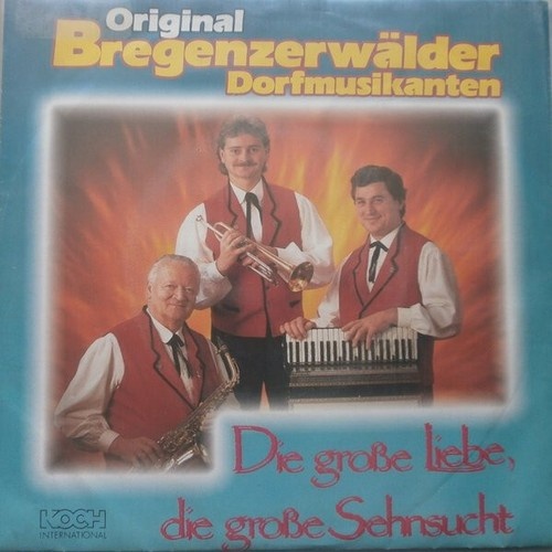 Original Bregenzerwälder Dorfmusikanten - Die Grosse Liebe, Die Grosse Sehnsu...