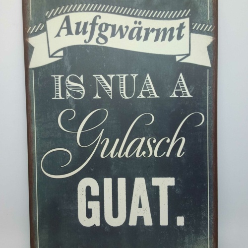 Nostalgie Retro Blechschild "aufgwärmt is nua a Gulasch gut" Dialekt 30x20 50349