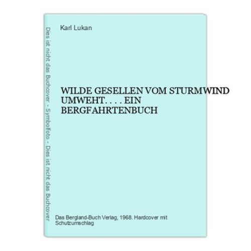 4141 Karl Lukan WILDE GESELLEN VOM STURMWIND UMWEHT... . EIN BERGFAHRTENBUCH
