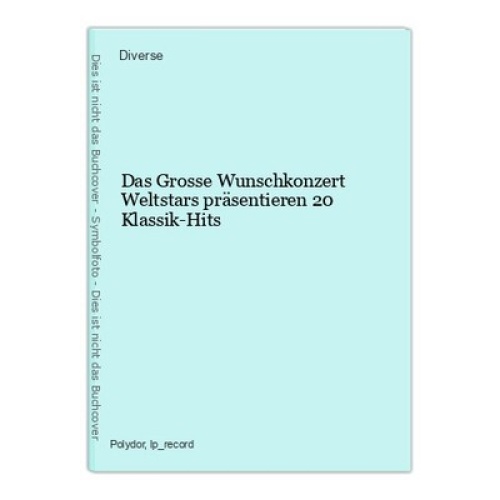 Das Grosse Wunschkonzert Weltstars präsentieren 20 Klassik-Hits Diverse: