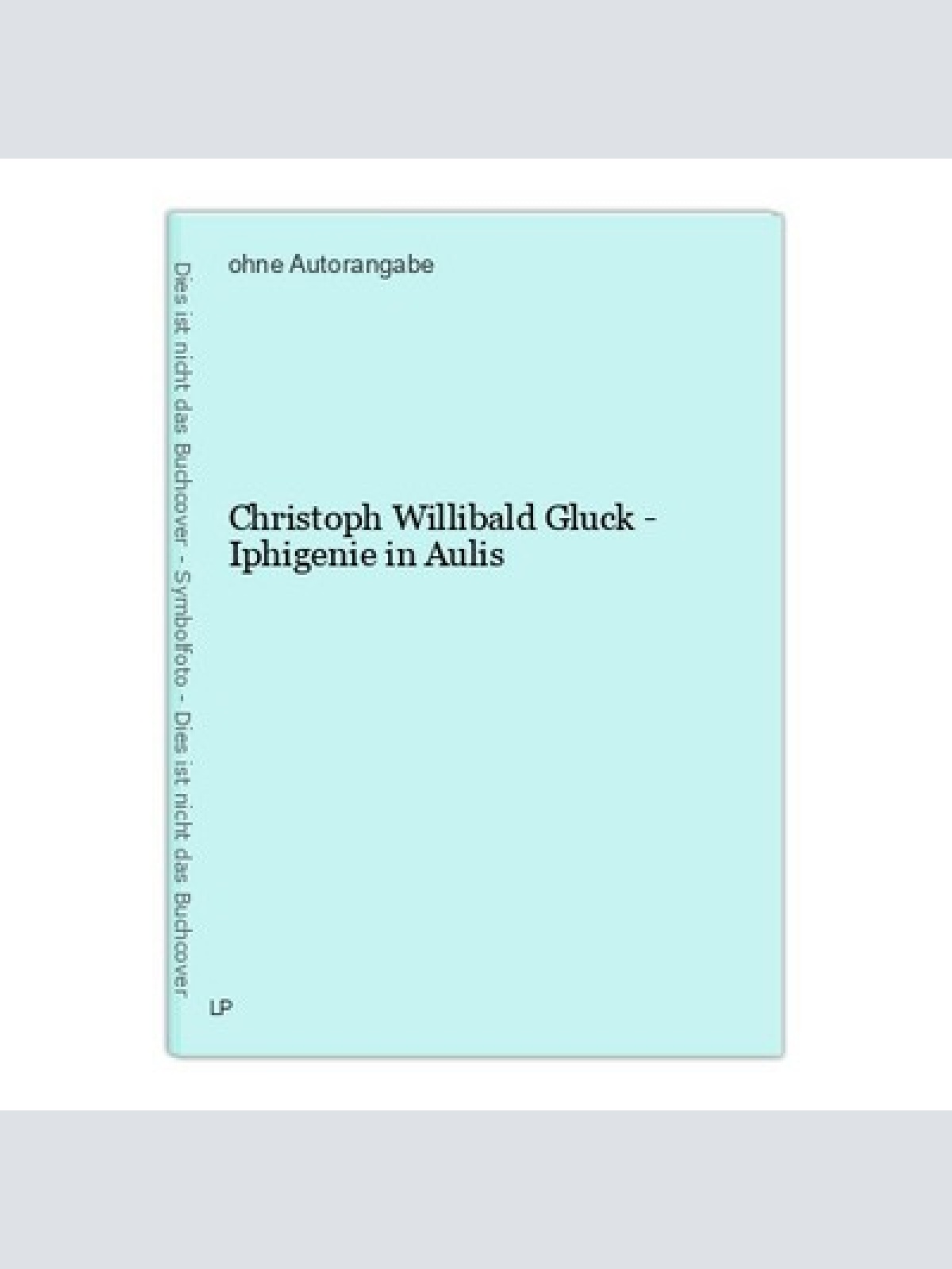 Christoph Willibald Gluck - Iphigenie in Aulis