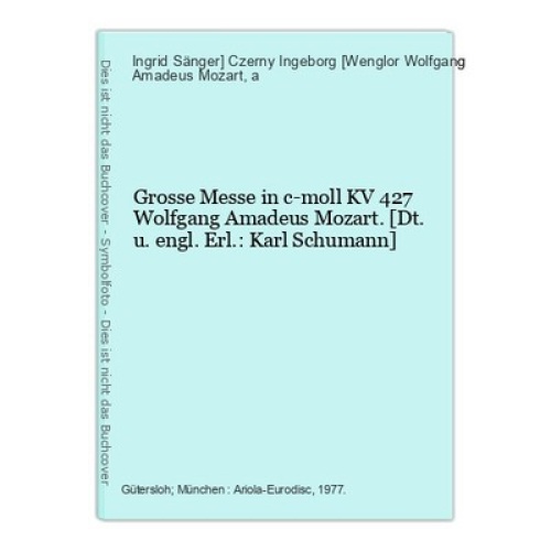 Grosse Messe in c-moll KV 427 Wolfgang Amadeus Mozart. [Dt. u. engl. Erl.: Karl